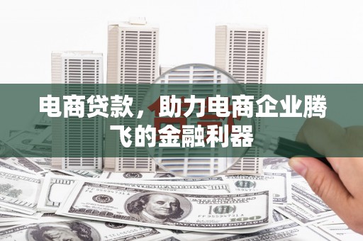 兴宁电商贷款，助力电商企业腾飞的金融利器