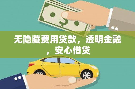 兴宁无隐藏费用贷款，透明金融，安心借贷
