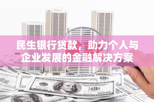 兴宁民生银行贷款，助力个人与企业发展的金融解决方案