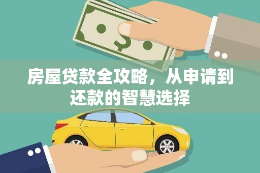 兴宁房屋贷款全攻略，从申请到还款的智慧选择