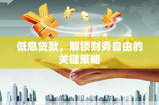 兴宁低息贷款，解锁财务自由的关键策略