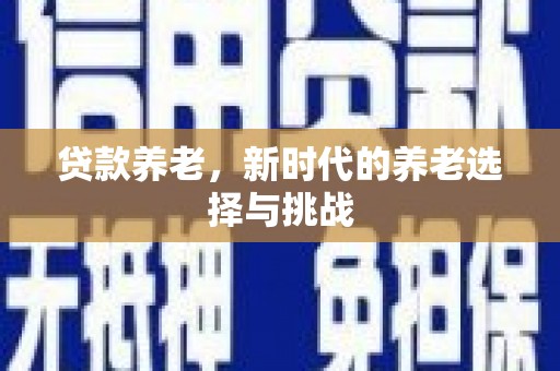 兴宁贷款养老，新时代的养老选择与挑战
