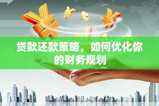 兴宁贷款还款策略，如何优化你的财务规划