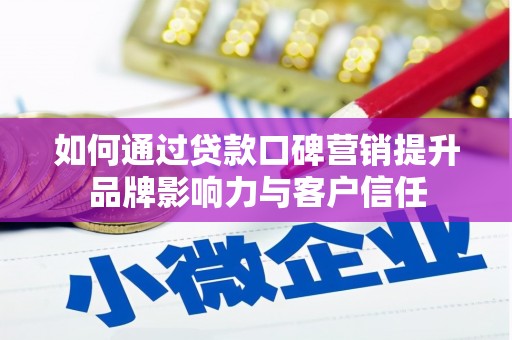 兴宁如何通过贷款口碑营销提升品牌影响力与客户信任