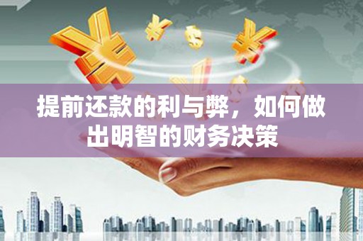 兴宁提前还款的利与弊，如何做出明智的财务决策