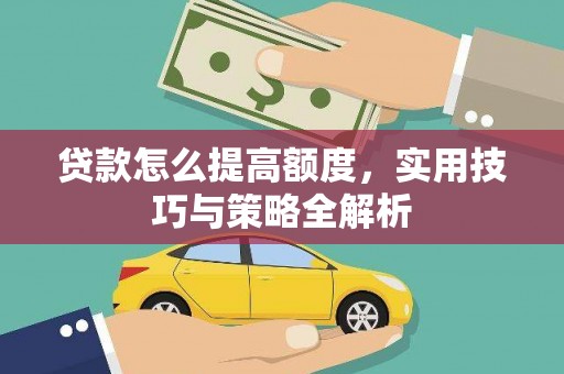 兴宁贷款怎么提高额度，实用技巧与策略全解析