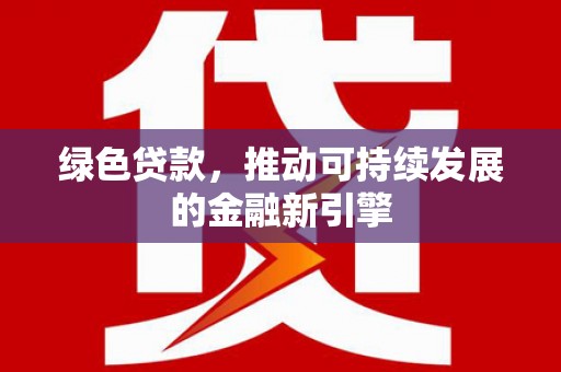兴宁绿色贷款，推动可持续发展的金融新引擎