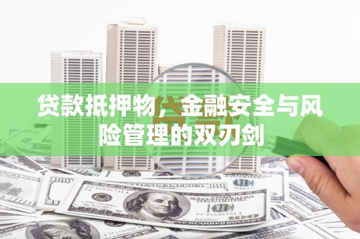 兴宁贷款抵押物，金融安全与风险管理的双刃剑