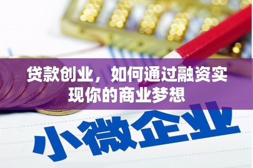 兴宁贷款创业，如何通过融资实现你的商业梦想
