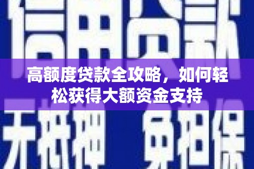 兴宁高额度贷款全攻略，如何轻松获得大额资金支持